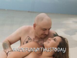 HAVEFUNWITHUSTODAY