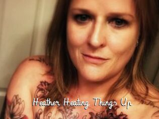 Heather_Heating_Things_Up